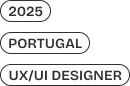 Três etiquetas informativas indicando os dados do projeto: ano 2025, localização Portugal e função UX/UI Designer.